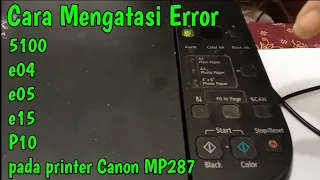Cara Mengatasi printer canon MP287 Error 5100 e04 e05 e15 P10 [MUDAH]