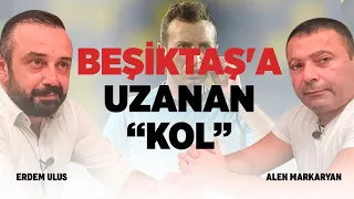 Beşiktaş'a Uzanan "Kol" | Erdem Ulus - Alen Markaryan l Aleni TV