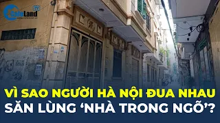 Người Hà Nội đua nhau 'săn lùng' NHÀ TRONG NGÕ, vì sao? | CafeLand