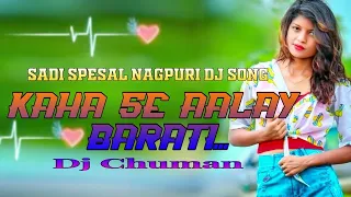 Kaha Se Alay Barati ...Old Sadi Spesal Nagpuri Hit Dj Song +Mix...Dj Chuman