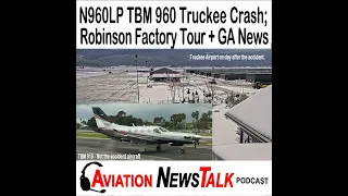 322 N960LP TBM 960 Truckee crash; Robinson helicopter factory tour + GA News + GA News