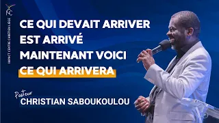 CE QUI DEVAIT ARRIVER EST ARRIVÉ, MAINTENANT VOICI CE QUI ARRIVERA - Ps. Christian SABOUKOULOU