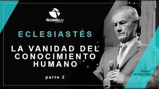 La vanidad del conocimiento humano 2 - Abraham Peña - Eclesiastés