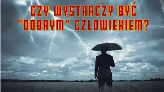 Czy dla Pana Boga nie wystarczy być “dobrym człowiekiem"?