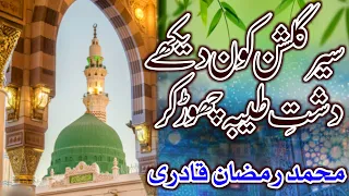 Sair E Gulshan Kon Dekhe Dashe  E Taiba Chor Kar Mohammed Ramzan Qadri Naat Sharif