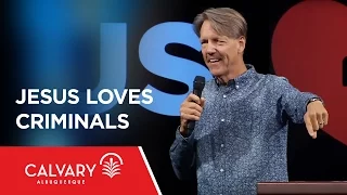 Jesus Loves Criminals - Luke 23:33-43 - Skip Heitzig