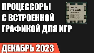 ТОП—7. Процессоры с лучшей встроенной графикой для игр. Декабрь 2023 года. Рейтинг!