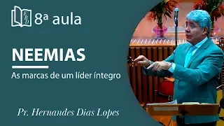 As marcas de um líder íntegro - Neemias - 8ª aula  - Pr Hernandes Dias Lopes