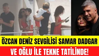 Özcan Deniz sevgilisi Samar Dadgar ve Feyza Aktan'dan olan oğlu ile birlikte tekne tatilinde!