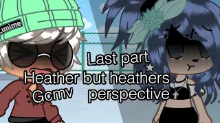 heather but heathers perspective/gacha club made video/ last part