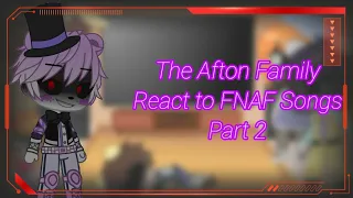 The Aftons react to FNAF Songs Part 2! [] My AU [] FNAF [] Afton Family [] Read Description []