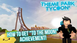 How to get the "To the moon!" Achievement in Roblox Theme Park Tycoon 2!
