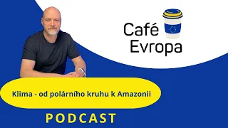 Podcast Café Evropa - Klima: od polárního kruhu k Amazonii