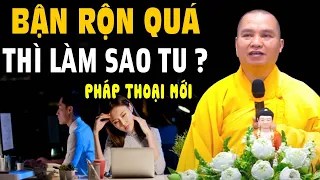 BẬN RỘN QUÁ THÌ LÀM SAO TU? Thầy giải đáp rất hay | Pháp Thoại Mới - Thầy Thích Đạo Thịnh