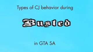 Types of CJ behavior during busted in GTA SA