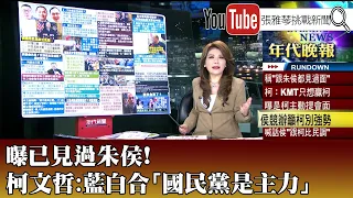 《曝已見過朱侯！ 柯文哲：藍白合「國民黨是主力」》【2023.10.20『1800年代晚報 張雅琴說播批評』】