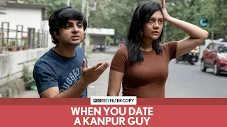 FilterCopy | When You Date A Kanpur Guy | Ft. Akashdeep Arora and Shreya Chakraborty