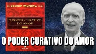 O Poder Curativo do Amor - Joseph Murphy - Parte 1 - Cap 1