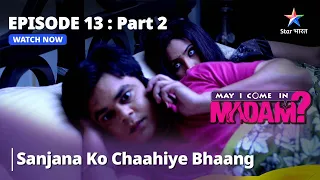 मे आई कम इन मैडम || Sanjana Ko Chaahiye Bhaang || May I Come In Madam || Episode - 13 Part - 2