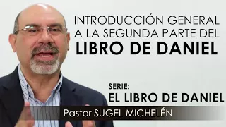 “INTRODUCCIÓN GENERAL A LA SEGUNDA PARTE DEL LIBRO DE DANIEL” | pastor Sugel Michelén. Predicaciones