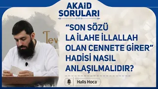 “Son sözü La ilahe illallah olan cennete girer” hadisi nasıl anlaşılmalıdır? Halis Bayancuk Hoca