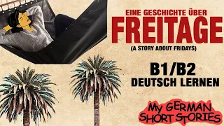 DEUTSCH LERNEN MIT GESCHICHTEN | EINE GESCHICHTE ÜBER FREITAGE|B1, B2| #GESCHICHTEN