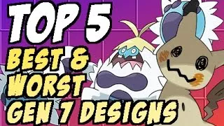 Top 5 Best & Worst Gen 7 Pokemon Designs!