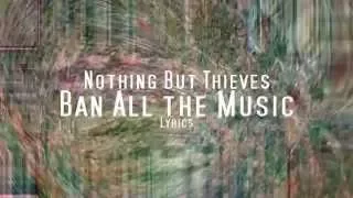 Nothing But Thieves - Ban All The Music (Lyrics)