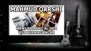 MAHMUD QARSHI - MENI KAMBAG'AL DEB QIZ BERMAGANLAR