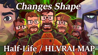 Changes Shape | Complete HLVRAI & Half-Life MAP