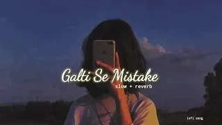 Galti Se Mistake - Jagga jaasoos | ( Slowed + Reverb ) - lo-fi | lofi maker 24k