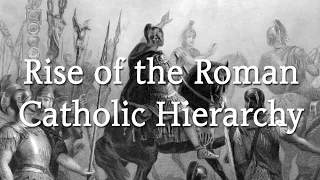 Rise of The Roman Catholic Hierarchy