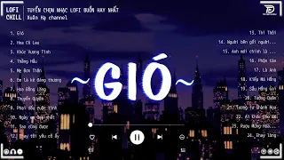 GIÓ #LOFI CHILL - Jank ♫ Gió Mang Hương Về Giờ Em Ở Đâu ♫ Nhạc Buồn TikTok Hay Nhất Tháng 9 2023