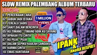 SLOW REMIX PALEMBANG ALBUM TERBARU VIRAL PERCERAIAN LARA - GUBUK JADI ISTANA - IPANK - ANDRA RESPATI