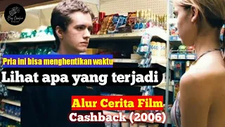 Menghentikan waktu dan berbuat seenaknya 😂 - Alur cerita film Cashback 2006