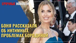 Только что! Виктория Боня рассказала об интимных проблемах Бородиной