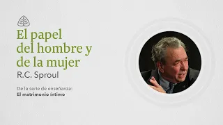 El papel del hombre y de la mujer: Renovando Tu Mente con R.C. Sproul