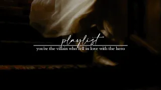 playlist; you're the villain who fell in love with the hero