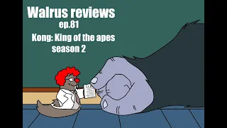 Walrus revies ep 81 Kong king of the apes season 2