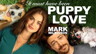 Mark Wilkinson – It Must Have Been Love (As Featured in Puppy Love with Lucy Hale & Grant Gustin)