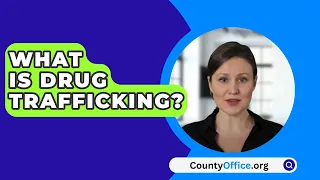 What Is Drug Trafficking? - CountyOffice.org