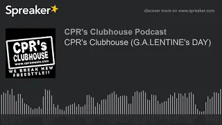 CPR's Clubhouse (G.A.LENTINE's DAY) (made with Spreaker)