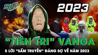 Rùng Mình Với 5 Lời Tiên Tri Đáng Sợ Của Bà Vanga Về Vận Mệnh Thế Giới Trong Năm 2023 | SKĐS