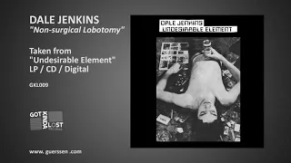 DALE JENKINS - "Non-Surgical Lobotomy" taken from Undesirable Element LP/CD/Digital (Got Kinda Lost)
