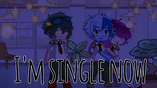 🌻I'm single now 🌿 ft. Bnha, ✨Dekubowl ✨
