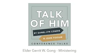 Talk Of Him Conference Talks - Ministering  -   Elder Gerrit W. Gong