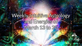 Weekly Intuitive Astrology and Energies of March 13 to 20 ~ Pisces Influences, Aries Equinox Portal