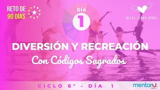 Día 1 Reto de los 90 días con Códigos Sagrados - Ciclo 6 Recreación y Diversión.