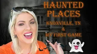 Haunted Places Knoxville, TN & My First Game
