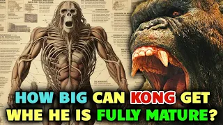 King Kong Anatomy - How Big Can Kong Get Physically When He Is Fully Mature? How Did He Grew So Big?